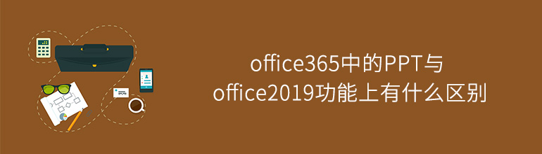 office365中的PPT与office2019功能上有什么区别
