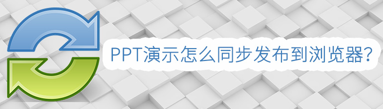 PPT演示怎么同步发布到浏览器？