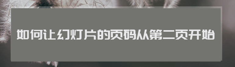 如何让幻灯片的页码从第二页开始？  