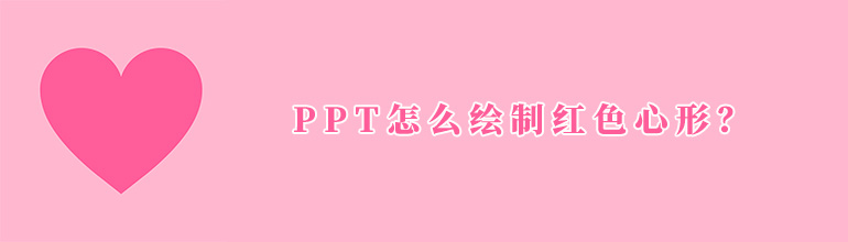 PPT怎么绘制红色心形？