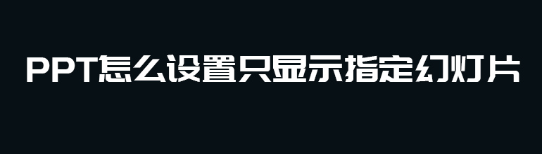 PPT怎么设置只显示指定幻灯片