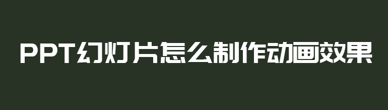 PPT幻灯片怎么制作动画效果
