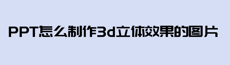 PPT怎么制作3d立体效果的图片