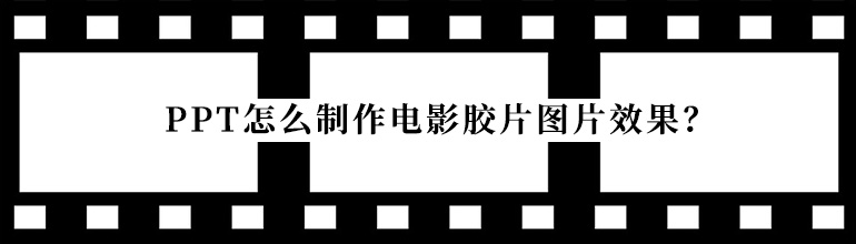 PPT怎么制作电影胶片图片效果？