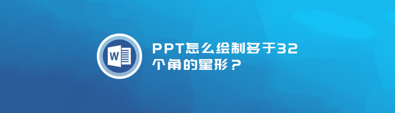 PPT怎么绘制多于32个角的星形？