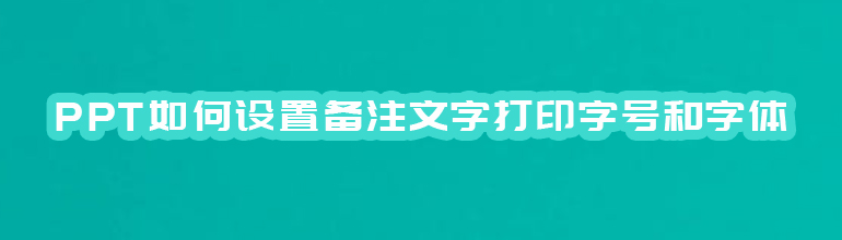PPT如何设置备注文字打印字号和字体