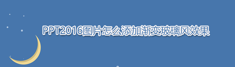 PPT2016图片怎么添加渐变玻璃风效果