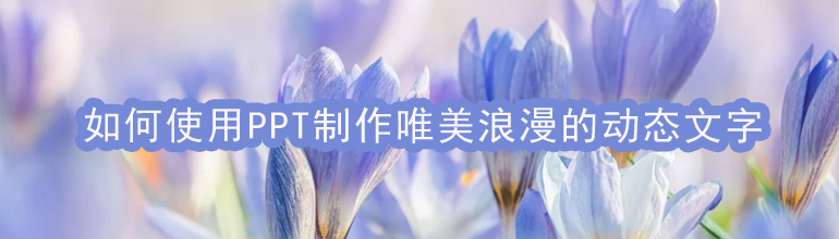 如何使用PPT制作唯美浪漫的动态文字