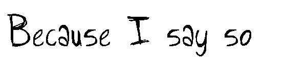 Because I say so字体