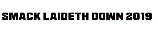 Smack Laideth Down 2019字体
